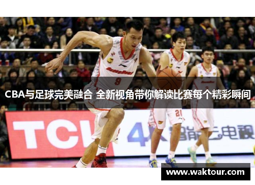 CBA与足球完美融合 全新视角带你解读比赛每个精彩瞬间