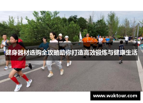 健身器材选购全攻略助你打造高效锻炼与健康生活